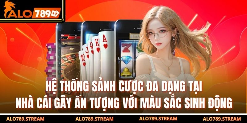 Hệ thống sảnh cược đa dạng tại nhà cái gây ấn tượng với màu sắc sinh động