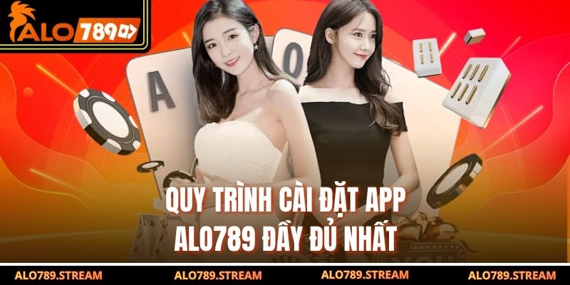 Quy trình cài đặt app Alo789 đầy đủ nhất