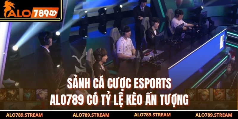 Sảnh cá cược Esports ALO789 có tỷ lệ kèo ấn tượng